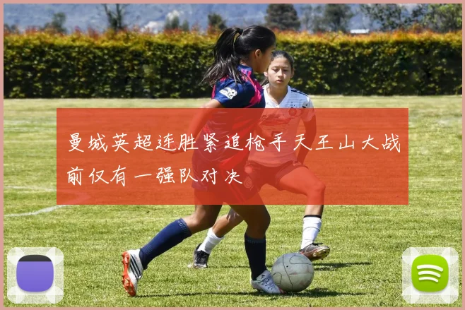曼城英超连胜紧追枪手天王山大战前仅有一强队对决