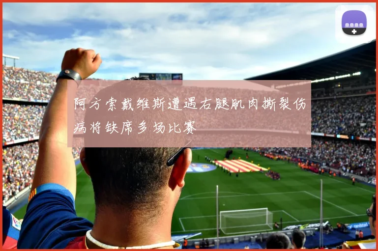 阿方索戴维斯遭遇右腿肌肉撕裂伤病将缺席多场比赛