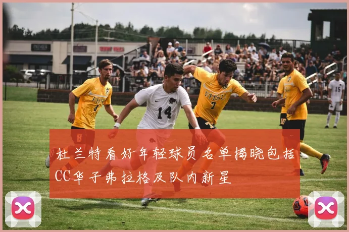 杜兰特看好年轻球员名单揭晓包括CC华子弗拉格及队内新星